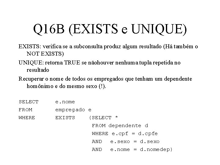 Q 16 B (EXISTS e UNIQUE) EXISTS: verifica se a subconsulta produz algum resultado