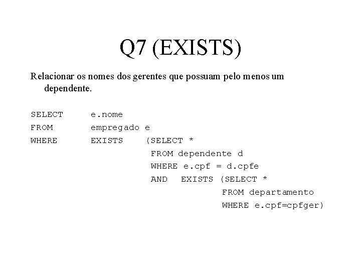 Q 7 (EXISTS) Relacionar os nomes dos gerentes que possuam pelo menos um dependente.