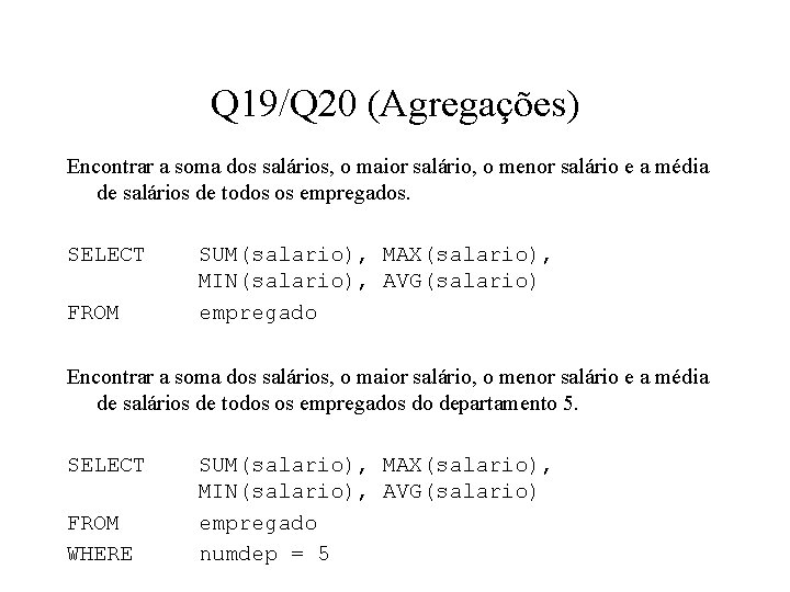 Q 19/Q 20 (Agregações) Encontrar a soma dos salários, o maior salário, o menor