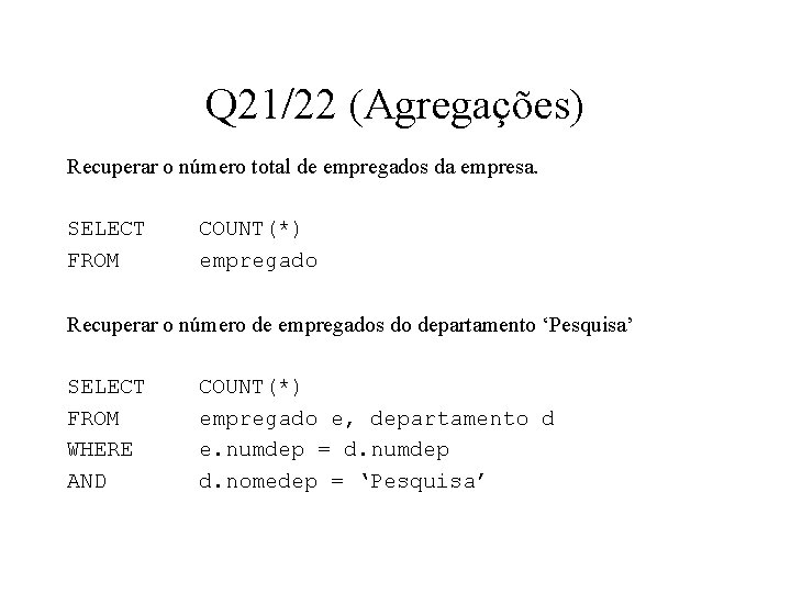 Q 21/22 (Agregações) Recuperar o número total de empregados da empresa. SELECT FROM COUNT(*)