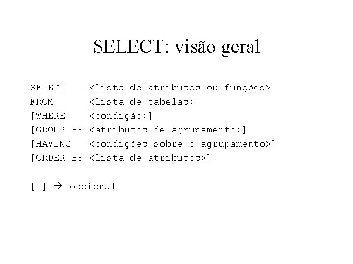 SELECT: visão geral SELECT FROM [WHERE [GROUP BY [HAVING [ORDER BY <lista de atributos