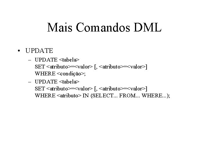 Mais Comandos DML • UPDATE – UPDATE <tabela> SET <atributo>=<valor> [, <atributo>=<valor>] WHERE <condição>;