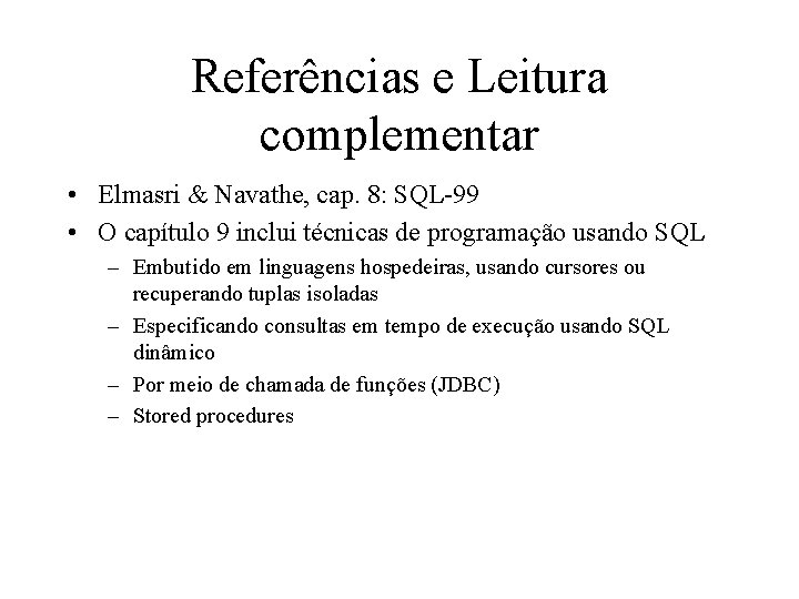 Referências e Leitura complementar • Elmasri & Navathe, cap. 8: SQL-99 • O capítulo