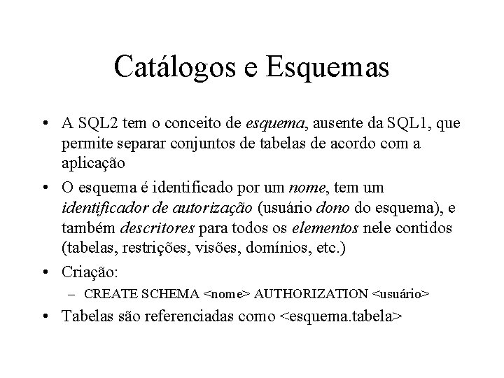 Catálogos e Esquemas • A SQL 2 tem o conceito de esquema, ausente da