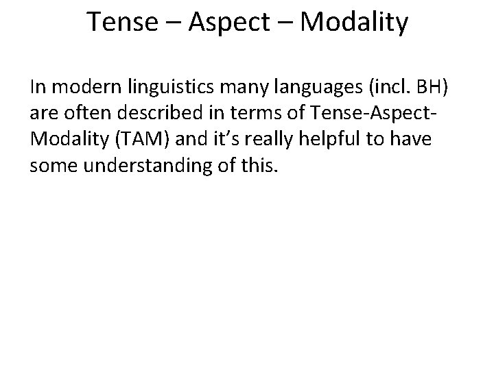 Tense – Aspect – Modality In modern linguistics many languages (incl. BH) are often