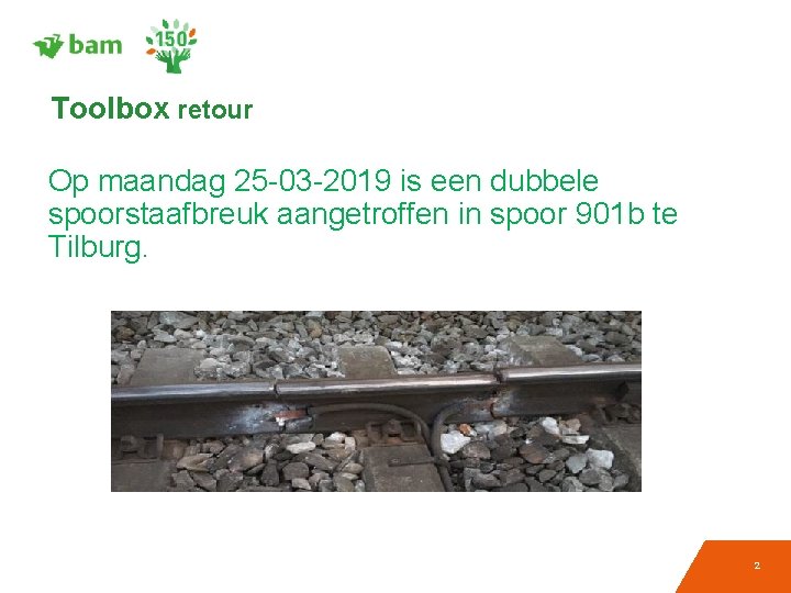 Toolbox retour Op maandag 25 -03 -2019 is een dubbele spoorstaafbreuk aangetroffen in spoor