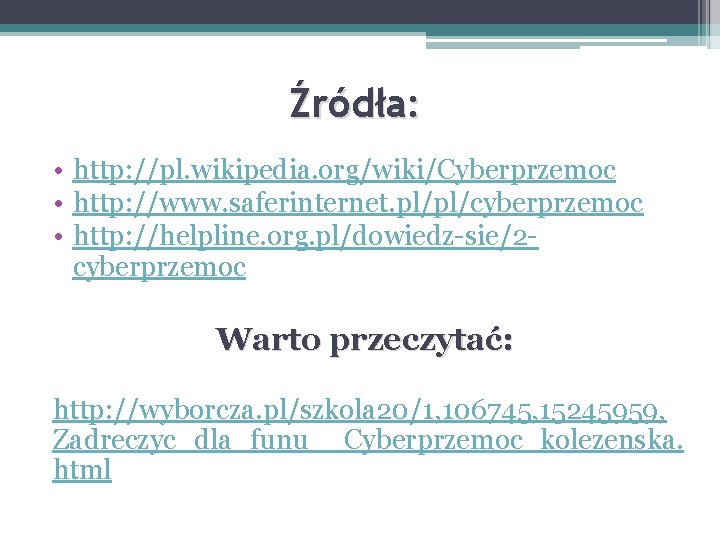 Źródła: • http: //pl. wikipedia. org/wiki/Cyberprzemoc • http: //www. saferinternet. pl/pl/cyberprzemoc • http: //helpline. Źródła: • http: //pl. wikipedia. org/wiki/Cyberprzemoc • http: //www. saferinternet. pl/pl/cyberprzemoc • http: //helpline.