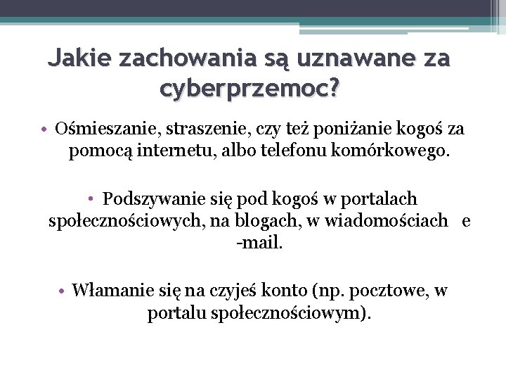 Jakie zachowania są uznawane za cyberprzemoc? • Ośmieszanie, straszenie, czy też poniżanie kogoś za Jakie zachowania są uznawane za cyberprzemoc? • Ośmieszanie, straszenie, czy też poniżanie kogoś za