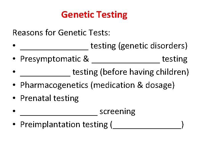 Genetic Testing Reasons for Genetic Tests: • ________ testing (genetic disorders) • Presymptomatic &