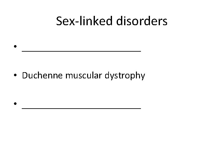 Sex-linked disorders • ____________ • Duchenne muscular dystrophy • ____________ 