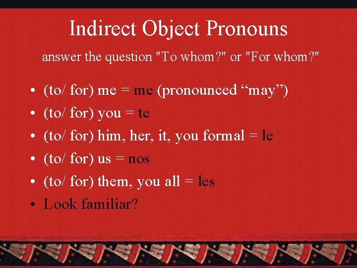 Indirect Object Pronouns answer the question "To whom? " or "For whom? " •