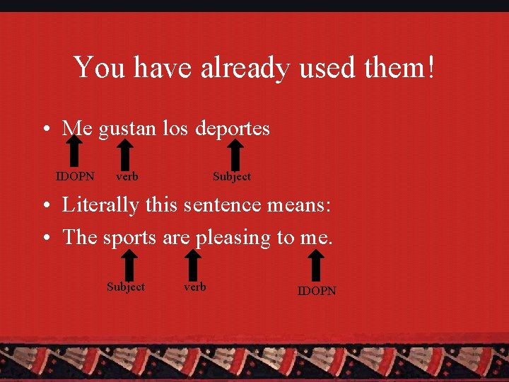 You have already used them! • Me gustan los deportes IDOPN verb Subject •
