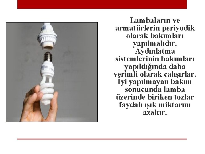  Lambaların ve armatürlerin periyodik olarak bakımları yapılmalıdır. Aydınlatma sistemlerinin bakımları yapıldığında daha verimli