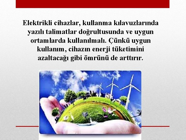 Elektrikli cihazlar, kullanma kılavuzlarında yazılı talimatlar doğrultusunda ve uygun ortamlarda kullanılmalı. Çünkü uygun kullanım,