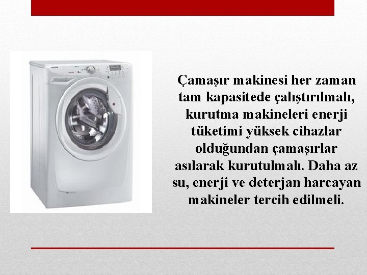 Çamaşır makinesi her zaman tam kapasitede çalıştırılmalı, kurutma makineleri enerji tüketimi yüksek cihazlar olduğundan