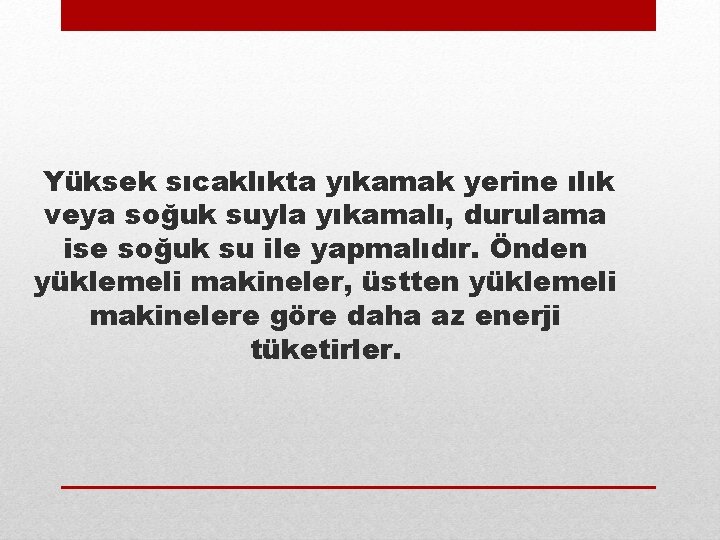 Yüksek sıcaklıkta yıkamak yerine ılık veya soğuk suyla yıkamalı, durulama ise soğuk su ile