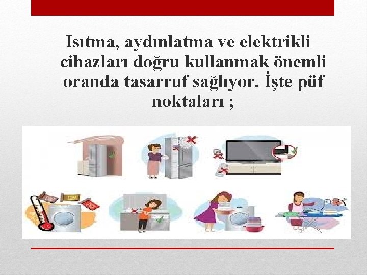 Isıtma, aydınlatma ve elektrikli cihazları doğru kullanmak önemli oranda tasarruf sağlıyor. İşte püf noktaları