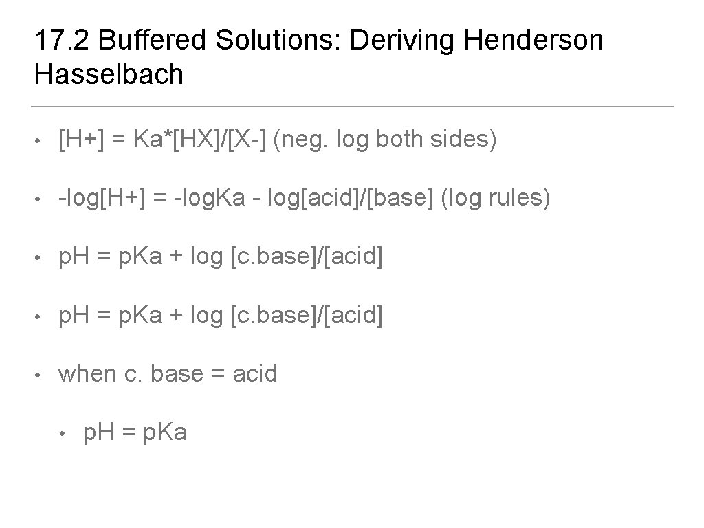 17. 2 Buffered Solutions: Deriving Henderson Hasselbach • [H+] = Ka*[HX]/[X-] (neg. log both