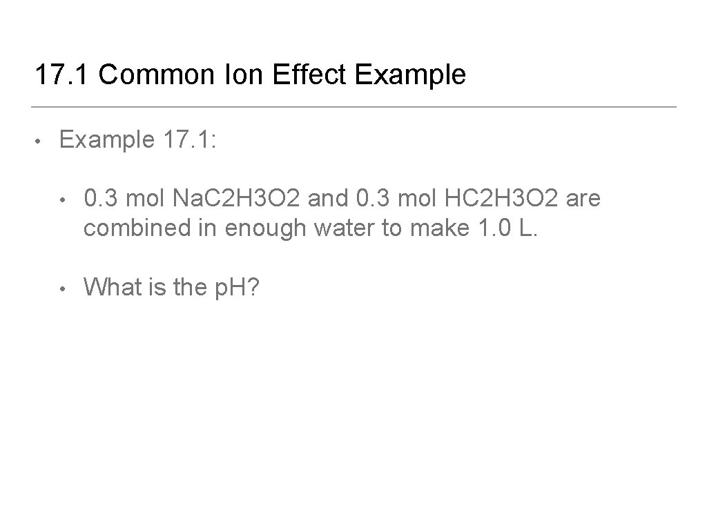 17. 1 Common Ion Effect Example • Example 17. 1: • 0. 3 mol