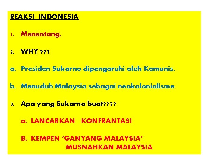 REAKSI INDONESIA 1. Menentang. 2. WHY ? ? ? a. Presiden Sukarno dipengaruhi oleh