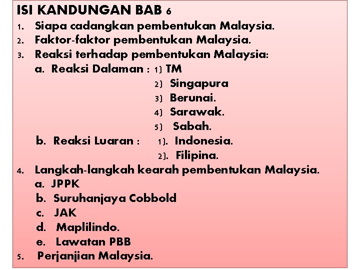 ISI KANDUNGAN BAB 6 1. Siapa cadangkan pembentukan Malaysia. 2. Faktor-faktor pembentukan Malaysia. 3.