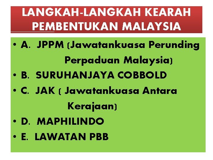 LANGKAH-LANGKAH KEARAH PEMBENTUKAN MALAYSIA • A. JPPM (Jawatankuasa Perunding Perpaduan Malaysia) • B. SURUHANJAYA