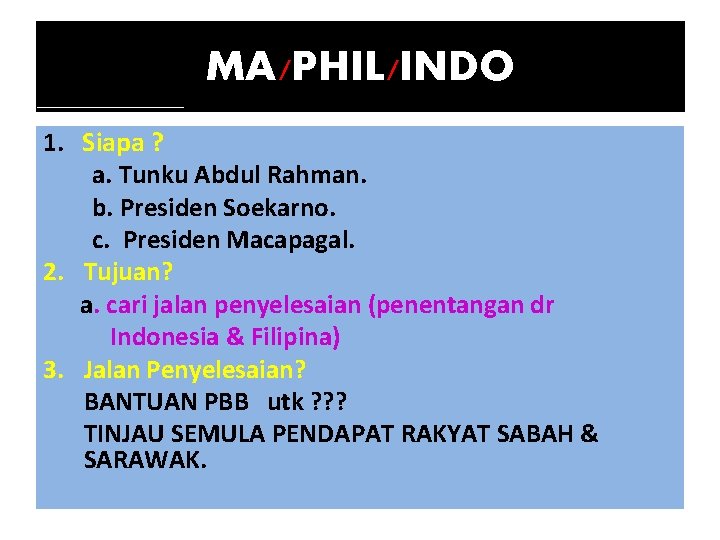 MA/PHIL/INDO 1. Siapa ? a. Tunku Abdul Rahman. b. Presiden Soekarno. c. Presiden Macapagal.