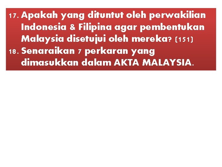 17. Apakah yang dituntut oleh perwakilian Indonesia & Filipina agar pembentukan Malaysia disetujui oleh