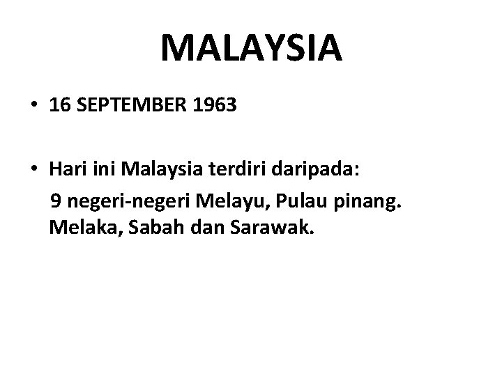 MALAYSIA • 16 SEPTEMBER 1963 • Hari ini Malaysia terdiri daripada: 9 negeri-negeri Melayu,