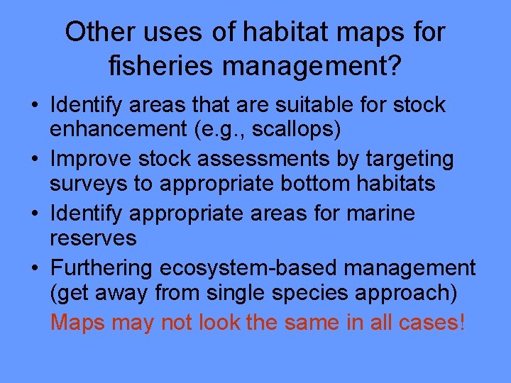 Other uses of habitat maps for fisheries management? • Identify areas that are suitable