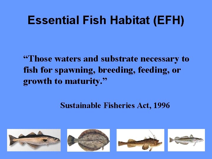 Essential Fish Habitat (EFH) “Those waters and substrate necessary to fish for spawning, breeding,