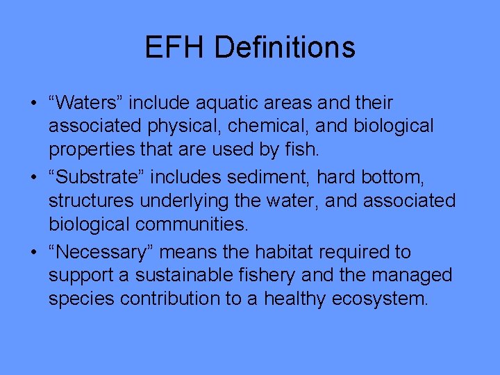 EFH Definitions • “Waters” include aquatic areas and their associated physical, chemical, and biological