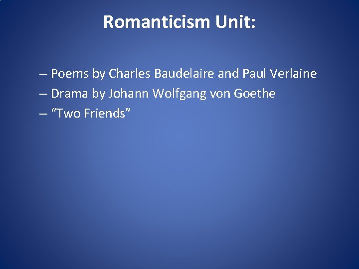 Romanticism Unit: – Poems by Charles Baudelaire and Paul Verlaine – Drama by Johann