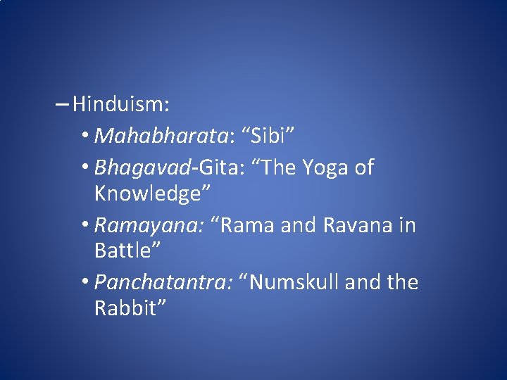 – Hinduism: • Mahabharata: “Sibi” • Bhagavad-Gita: “The Yoga of Knowledge” • Ramayana: “Rama