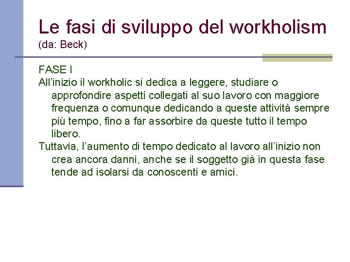 Le fasi di sviluppo del workholism (da: Beck) FASE I All’inizio il workholic si