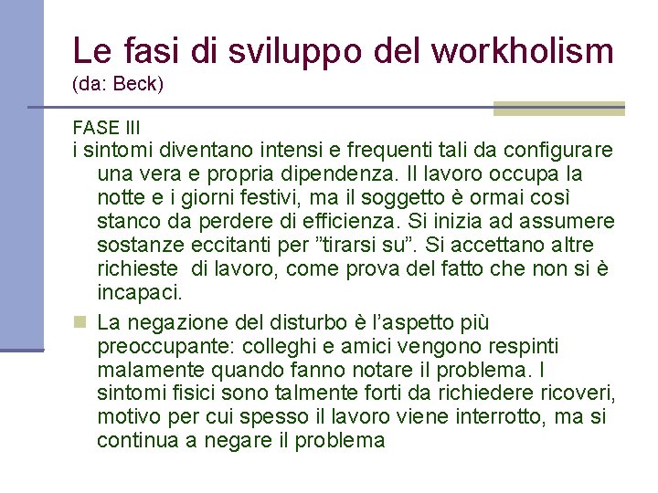 Le fasi di sviluppo del workholism (da: Beck) FASE III i sintomi diventano intensi