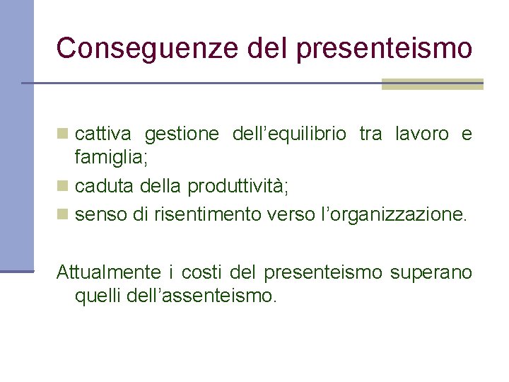 Conseguenze del presenteismo cattiva gestione dell’equilibrio tra lavoro e famiglia; caduta della produttività; senso