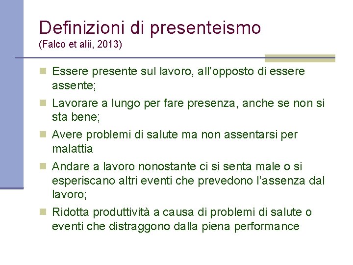 Definizioni di presenteismo (Falco et alii, 2013) Essere presente sul lavoro, all’opposto di essere