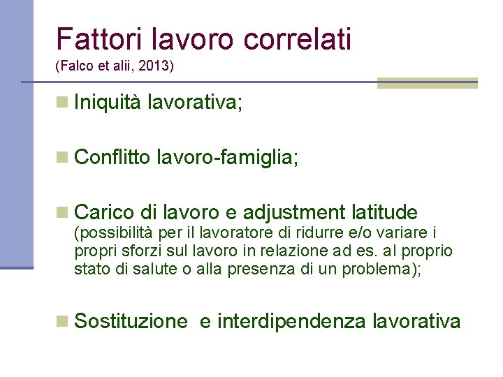 Fattori lavoro correlati (Falco et alii, 2013) Iniquità lavorativa; Conflitto lavoro-famiglia; Carico di lavoro