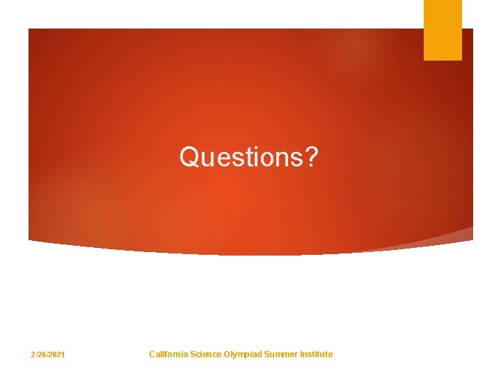 Questions? 2/26/2021 California Science Olympiad Summer Institute 