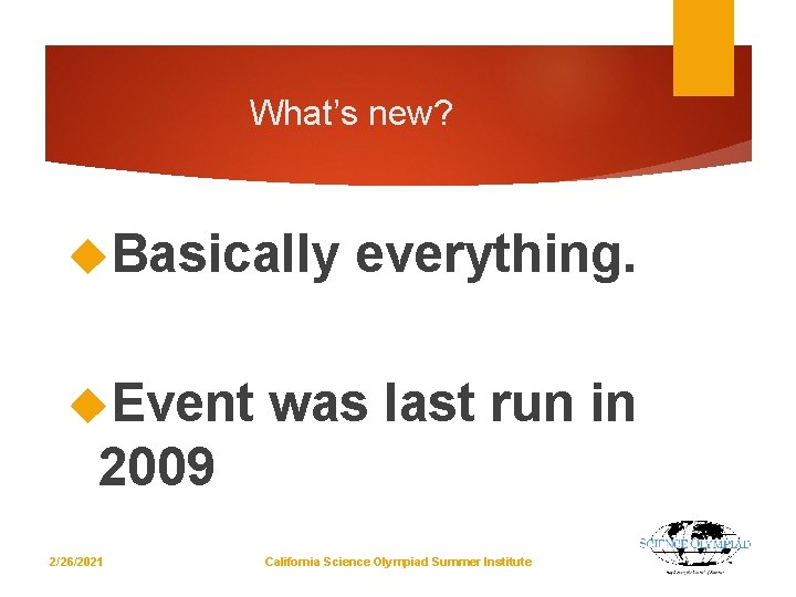 What’s new? Basically Event everything. was last run in 2009 2/26/2021 California Science Olympiad