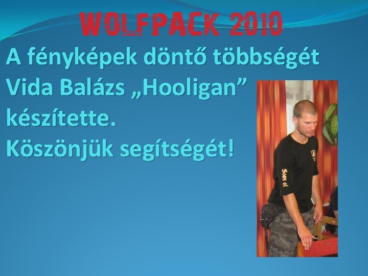 A fényképek döntő többségét Vida Balázs „Hooligan” készítette. Köszönjük segítségét! 