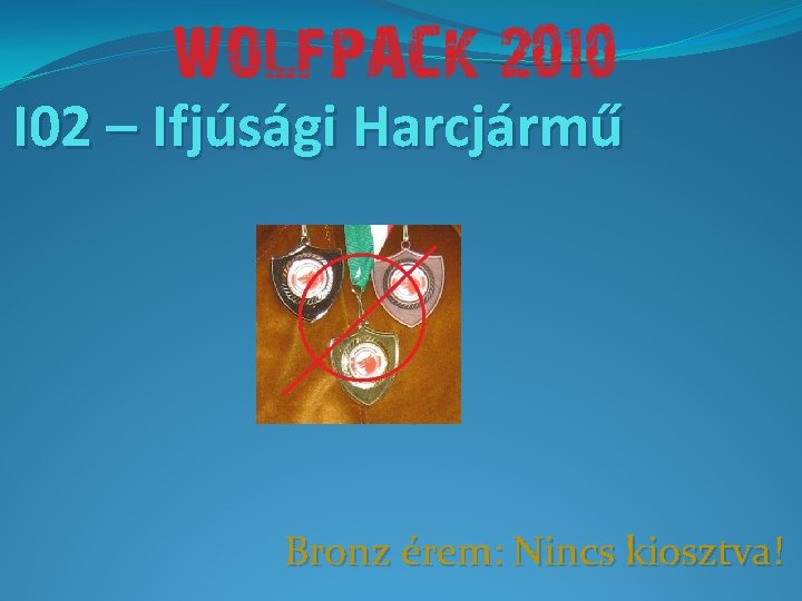 I 02 – Ifjúsági Harcjármű Bronz érem: Nincs kiosztva! 