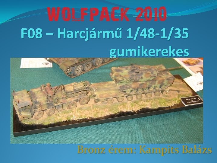 F 08 – Harcjármű 1/48 -1/35 gumikerekes Bronz érem: Kampits Balázs 