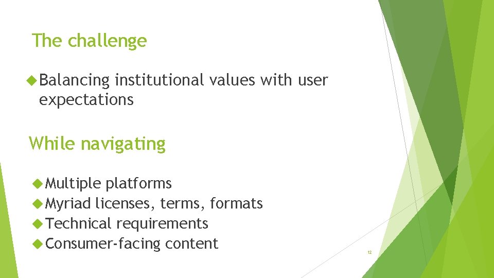 The challenge Balancing institutional values with user expectations While navigating Multiple platforms Myriad licenses,