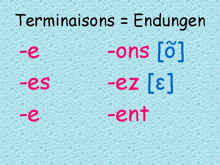 Terminaisons = Endungen -e -es -e -ons [õ] -ez [ε] -ent 