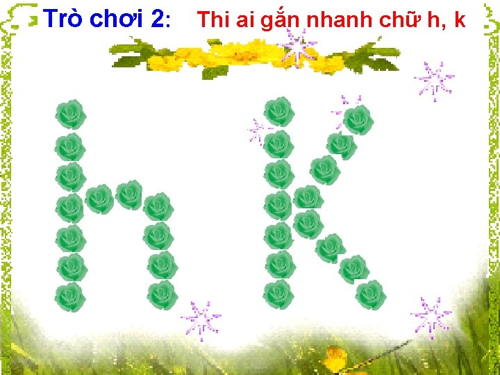 Trò chơi 2: Thi ai gắn nhanh chữ h, k 