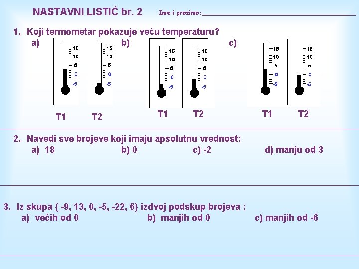 NASTAVNI LISTIĆ br. 2 Ime i prezime: _____________________ 1. Koji termometar pokazuje veću temperaturu?