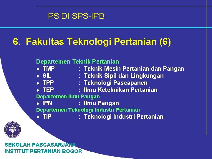 PS DI SPS-IPB 6. Fakultas Teknologi Pertanian (6) Departemen Teknik Pertanian ● TMP :