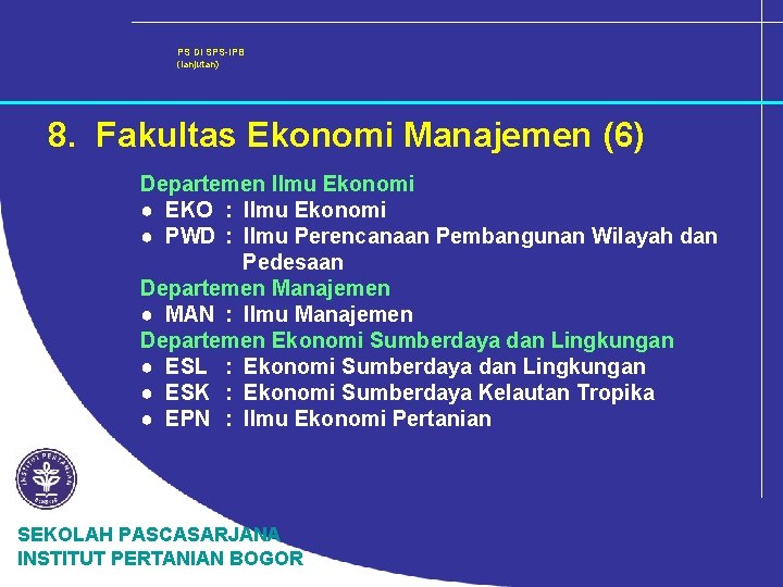 PS DI SPS-IPB (lanjutan) 8. Fakultas Ekonomi Manajemen (6) Departemen Ilmu Ekonomi ● EKO